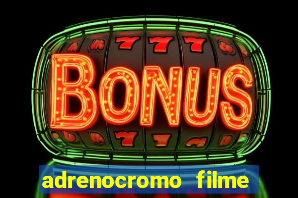 adrenocromo filme completo dublado